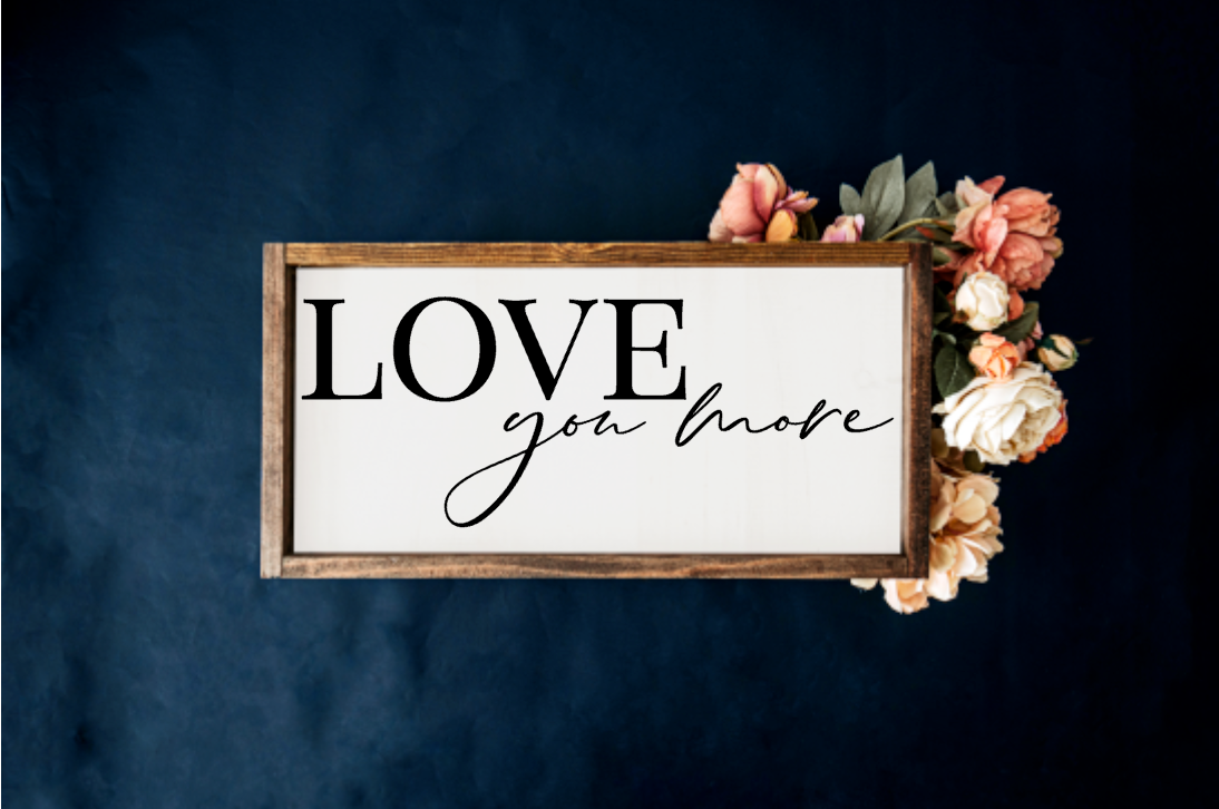 Love you more Farmhouse Sign