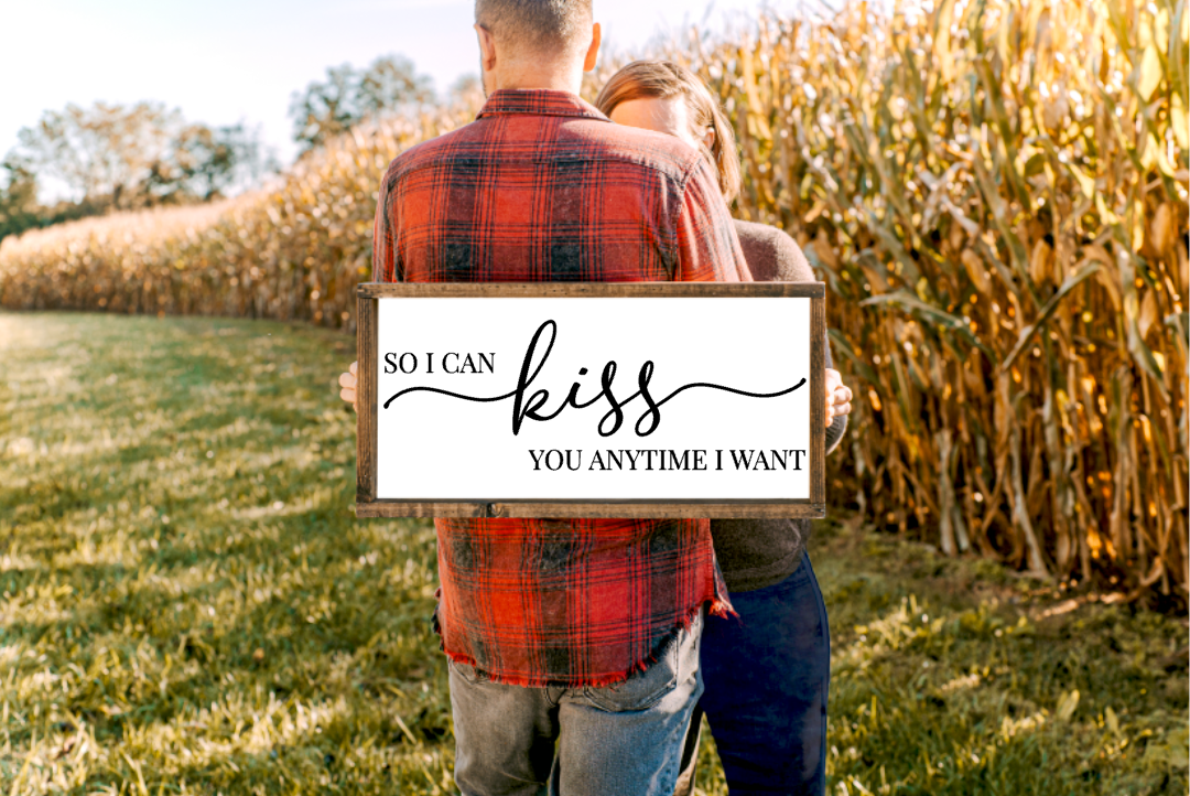 So i can Kiss you anytime i want Farmhouse Sign