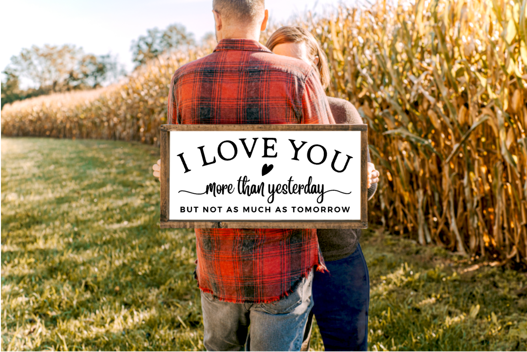 I Love you more than yesterday, But not as much as Tomorrow Farmhouse Sign