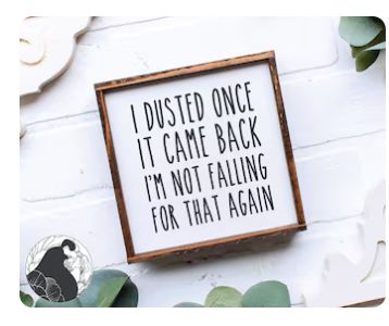 I Dusted once, it came back, i'm not falling for that again Farmhouse Sign