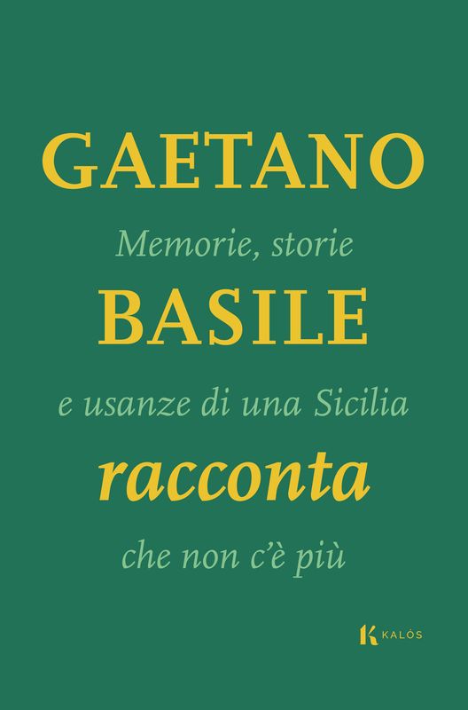 Gaetano Basile racconta. Memorie, storie e usanze di una Sicilia che non c'è più