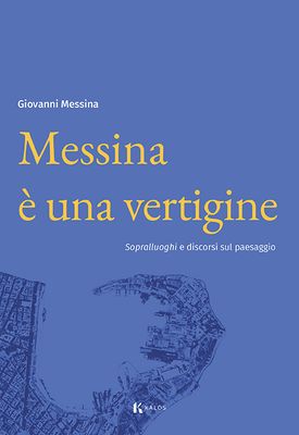 Messina è una vertigine. Sopralluoghi e discorsi sul paesaggio