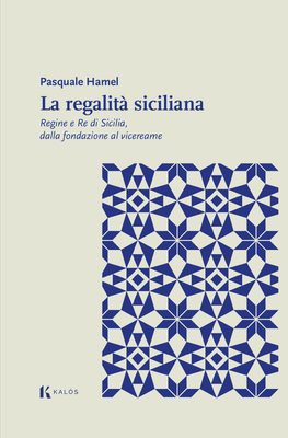 La regalità siciliana. Regine e Re di Sicilia, dalla fondazione al vicereame
