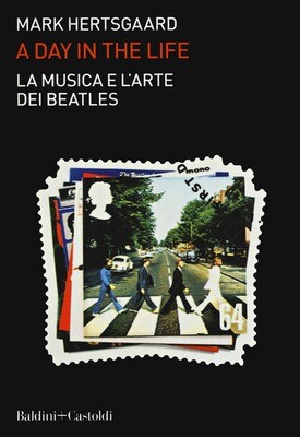 Beatles - A Day In The Life / La Musica E L'Arte Dei Beatles (Mark Hertsgaard)