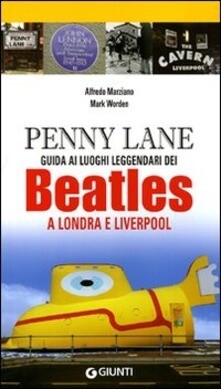 Beatles - Penny Lane. Guida Ai Luoghi Leggendari Dei Beatles A Londra E Liverpool (Alfredo Marziano, Mark Worden)