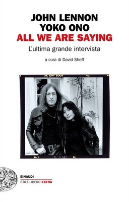 Lennon John Yoko Ono - All We Are Saying, L'Ultima Grande Intervista (David Sheff)