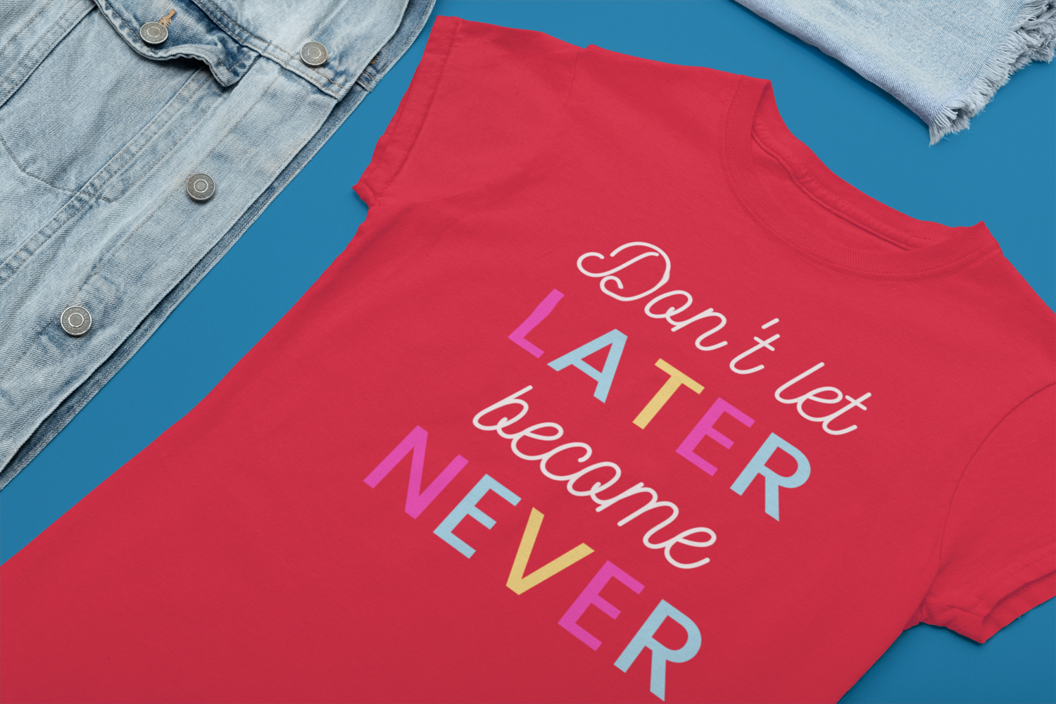 DON&#39;T LET LATER BECOME NEVER
