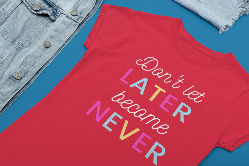 DON&#39;T LET LATER BECOME NEVER