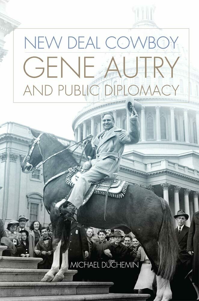 New Deal Cowboy
Gene Autry and Public Diplomacy
By Michael Duchemin