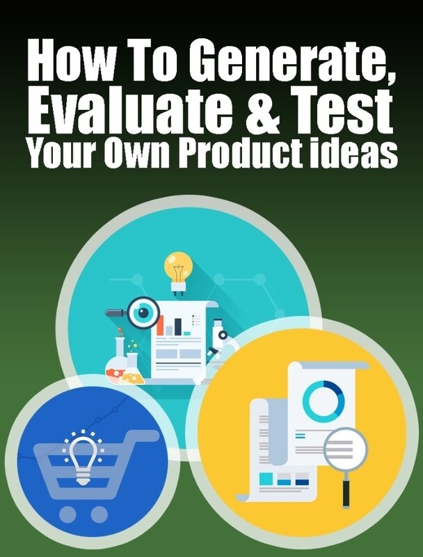 HOW TO GENERATE, EVALUATE &amp; TEST YOUR OWN PRODUCT IDEAS EBOOK 