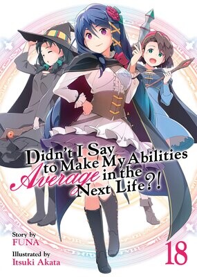 Didn't I Say to Make My Abilities Average in the Next Life?! (Light Novel) Vol. 18 FOC:4/29/24 Release:5/28/24