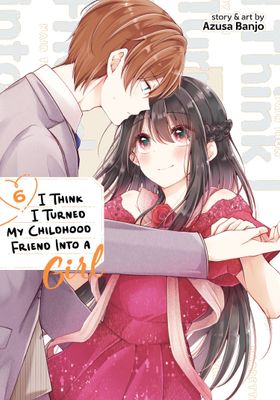 I Think I Turned My Childhood Friend Into a Girl Vol. 6 FOC:5/13/24 Release:6/11/24