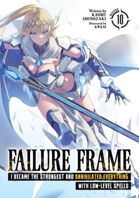 Failure Frame: I Became the Strongest and Annihilated Everything With Low-Level Spells (Light Novel) Vol. 10 FOC:5/20/24 Release:6/18/24