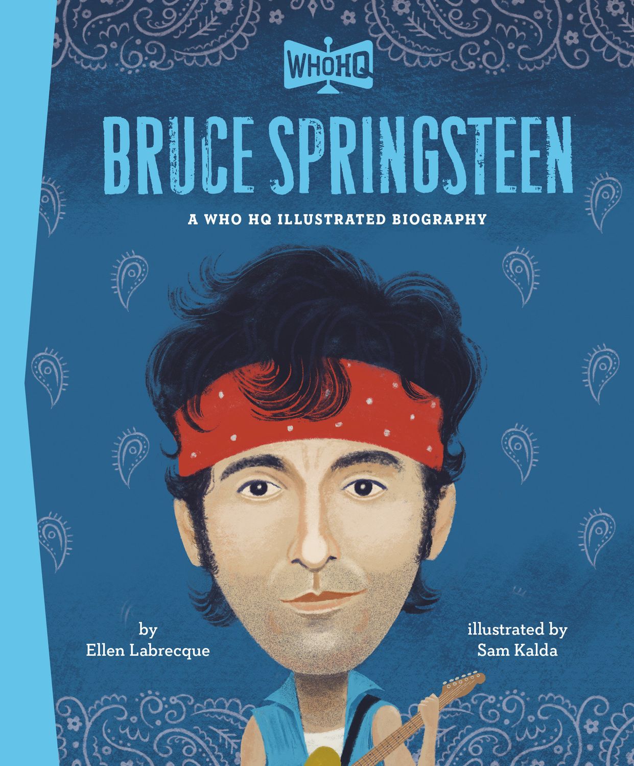 Bruce Springsteen: A Who HQ Illustrated Biography Bruce Springsteen: A Who HQ Illustrated Biography