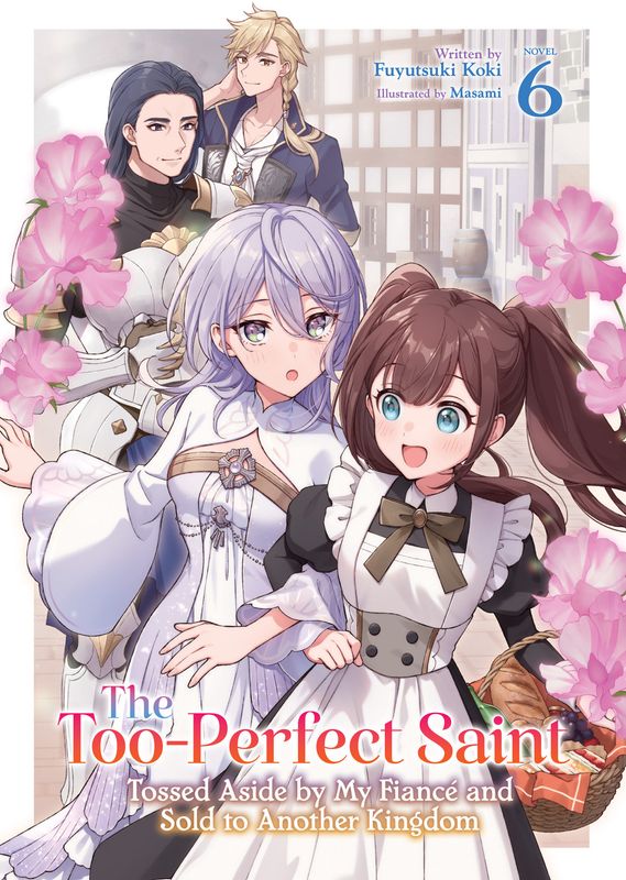 The Too-Perfect Saint: Tossed Aside by My Fiancé and Sold to Another Kingdom (Light Novel) Vol. 6