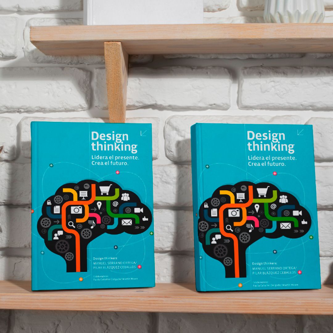 Design thinking: Lidera el presente. Crea el futuro
