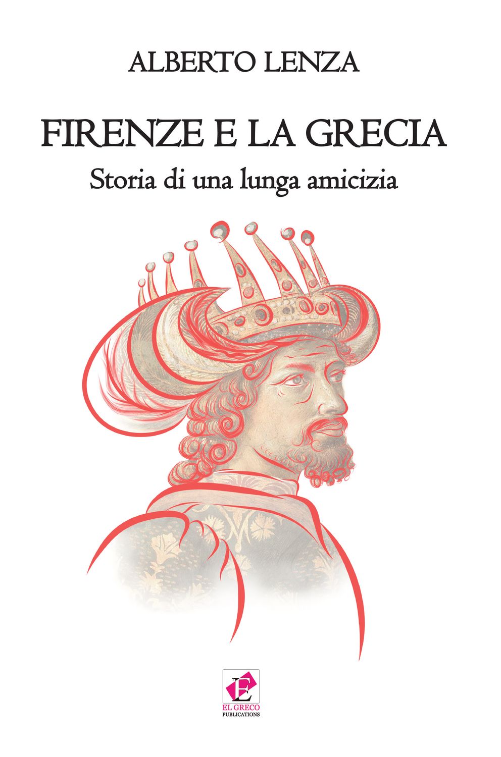 Firenze e la Grecia, storia di una lunga amicizia / Alberto Lenza