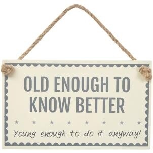 Old Enough To Know Better Sign