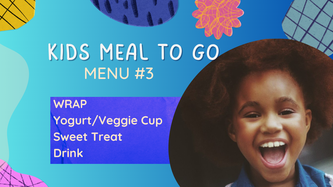KIDS Meal To Go #3: Wrap + Mini Veggie/Yogurt Cup + Sweet Treat + Drink - PARADISE & CBS