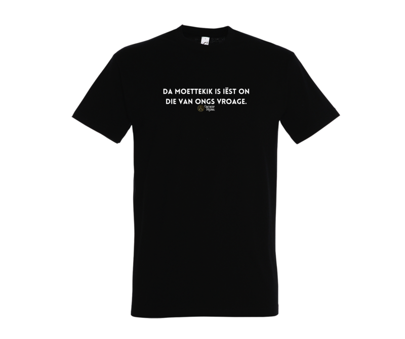 T shirt - Da Moettekik is iëst on die van ongs vroage.