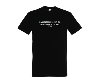 T shirt - Da Moettekik is iëst on die van ongs vroage.
