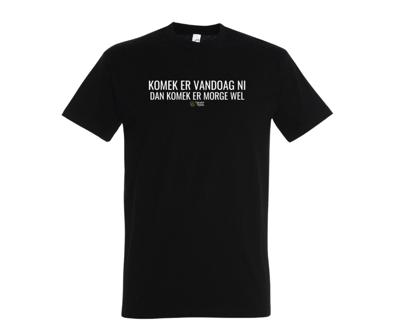 KOMEK ER VANDOAG NI DAN KOMEK ER MORGE WEL - T shirt
