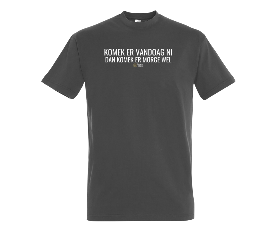 KOMEK ER VANDOAG NI DAN KOMEK ER MORGE WEL - T shirt
