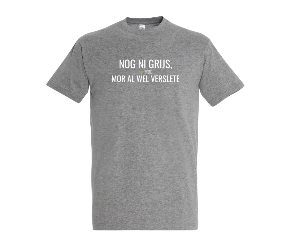 NOG NI GRIJS, MOR AL WEL VERSLETE - T shirt