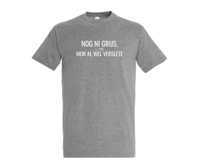 NOG NI GRIJS, MOR AL WEL VERSLETE - T shirt