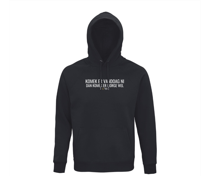 HOODIE - KOMEK ER VANDOAG NI DAN KOMEK ER MORGE WEL