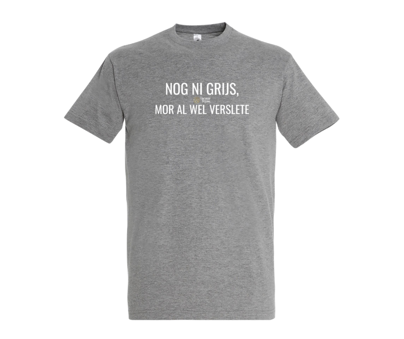 NOG NI GRIJS, MOR AL WEL VERSLETE - T shirt