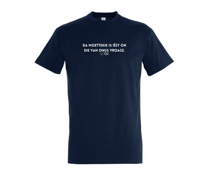 T shirt - Da Moettekik is iëst on die van ongs vroage.
