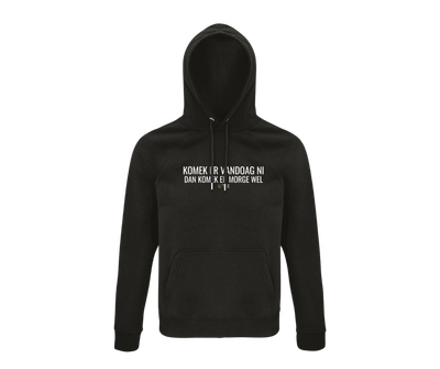 HOODIE - KOMEK ER VANDOAG NI DAN KOMEK ER MORGE WEL