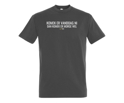 KOMEK ER VANDOAG NI DAN KOMEK ER MORGE WEL - T shirt