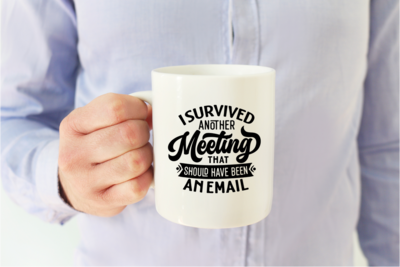 I survived another meeting that should have been an email - mug