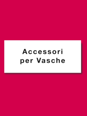 ACCESSORI PER VASCHE