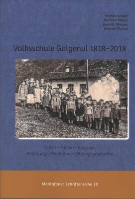 Volksschule Galgenul 1818 - 2018: Daten - Fakten - Episoden. Beiträge zur Montafoner Bildungsgeschichte.