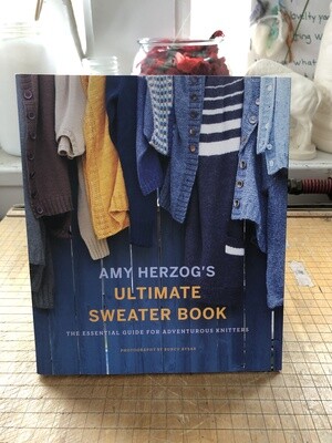 Ultimate Sweater Book: The Essential Guide for Adventurous Knitters - Amy Herzog