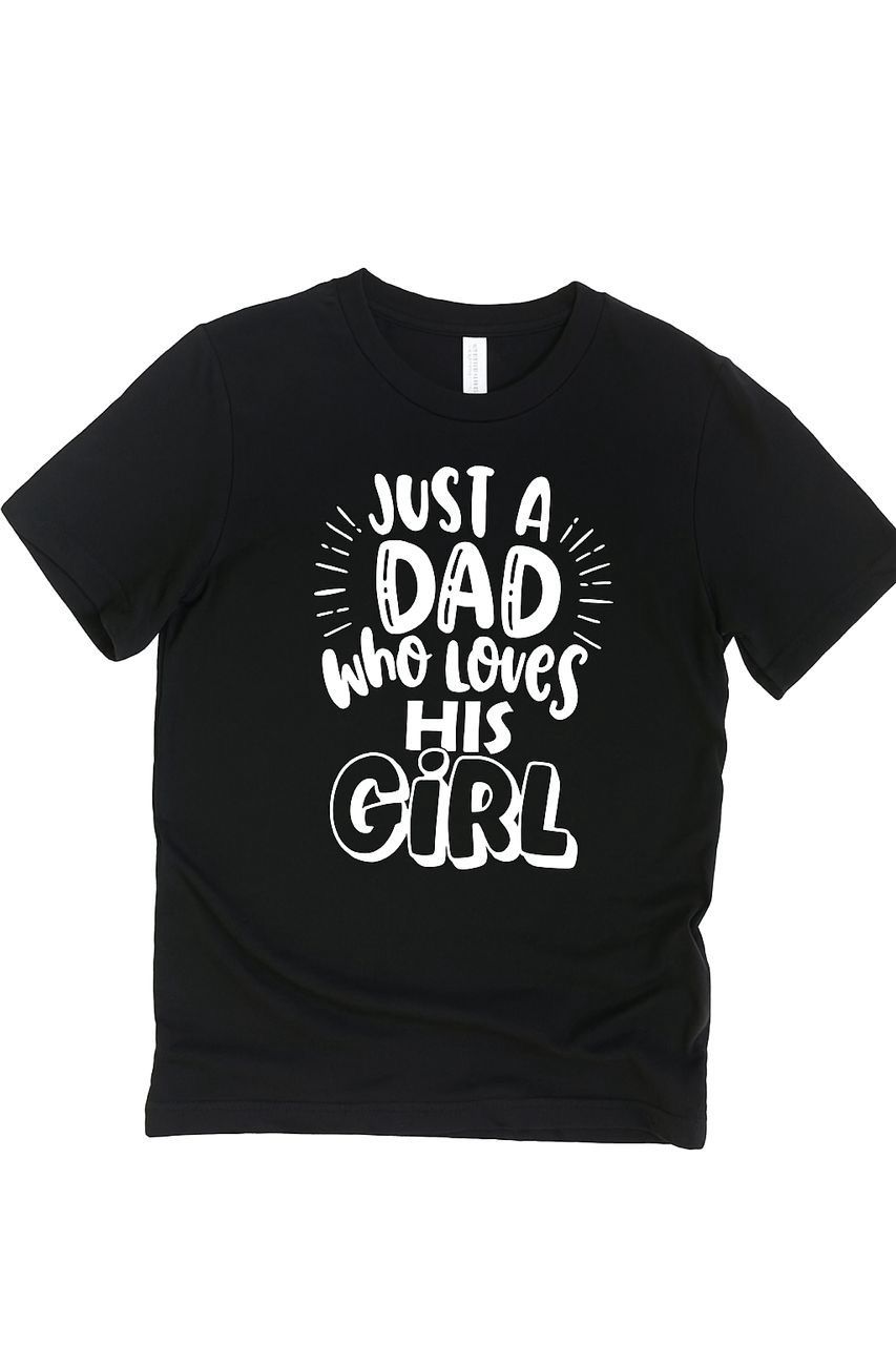 Graphic Tees - JUST A DAD WHO LOVES HIS GIRL -