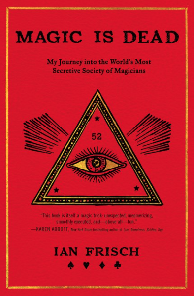 Magic Is Dead: My Journey Into the World's Most Secretive Society of Magicians