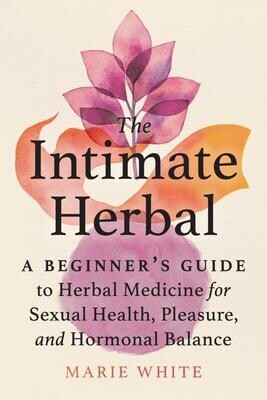 Intimate Herball: A Beginner's Guide to Herbal Medicine for Sexual Health, Pleasure, and Hormonal Balance