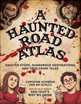 A Haunted Road Atlas: Sinister Stops, Dangerous Destinations, and True Crime Tales