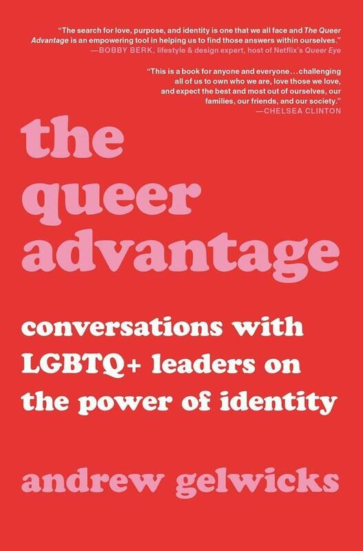 ​Queer Advantage: Conversations with LGBTQ+ Leaders on the Power of Identity - Gelwicks