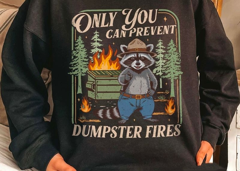 Only you can prevent a dumpster fire