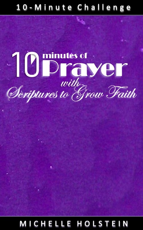10 Minutes of Prayer with Scriptures to Grow Faith 10 Minutes of Prayer with Scriptures to Grow Faith