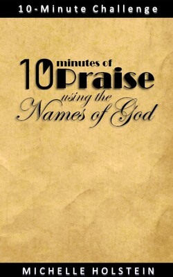 10 Minutes of Praise Using the Names of God 10 Minutes of Praise Using the Names of God