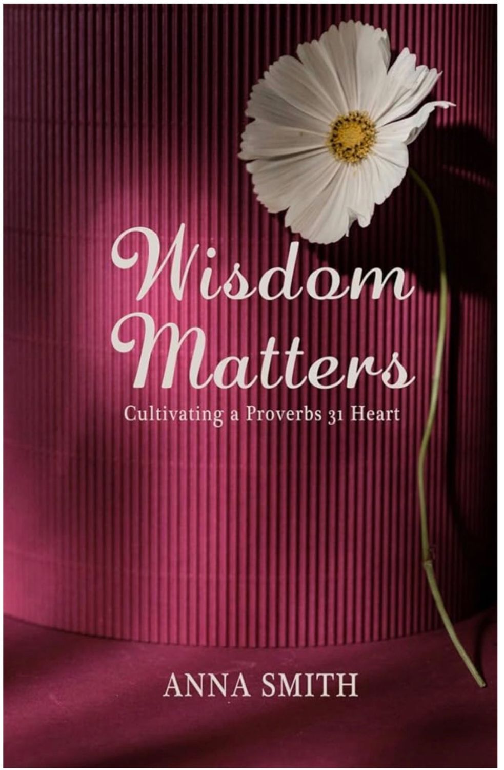 Wisdom Matters: Cultivating a Proverbs 31 Heart