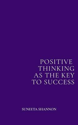 Positive Thinking as the Key to Success Positive Thinking as the Key to Success