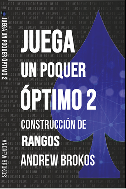 Juega un Poquer Óptimo 2 - Construcción de Rangos - Andrew Brokos