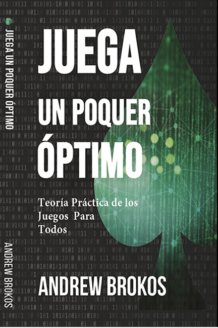 Juega un Poquer Óptimo - Teoría Práctica de los Juegos Para Todos - Andrew Brokos